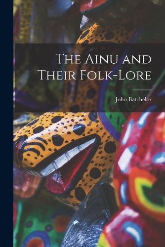 The Ainu and Their Folk-Lore