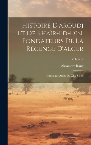 Histoire D'aroudj Et De Khaïr-Ed-Din, Fondateurs De La Régence D'alger