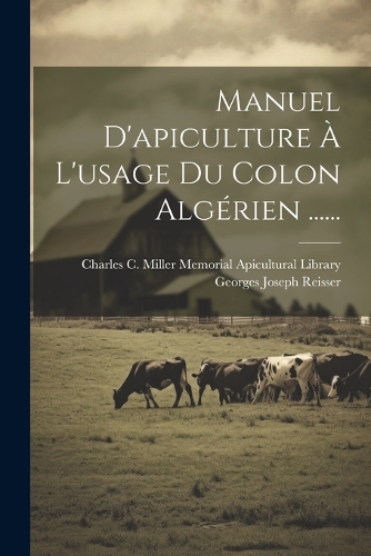 Manuel D'apiculture À L'usage Du Colon Algérien ......