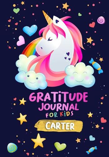Gratitude Journal for Kids Carter: A Unicorn Journal to Teach Children to Practice Gratitude and Mindfulness / Personalised Children's book