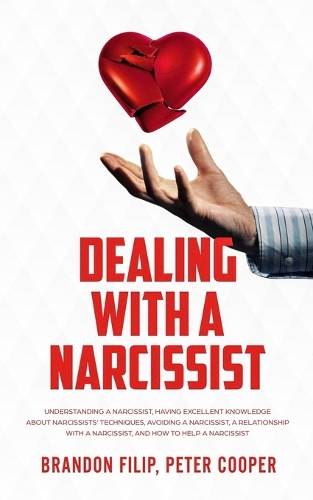 Dealing with a Narcissist: Understanding a Narcissist, Having excellent knowledge about Narcissists' Techniques, Avoiding a Narcissist, A Relationship With a Narcissist, And H
