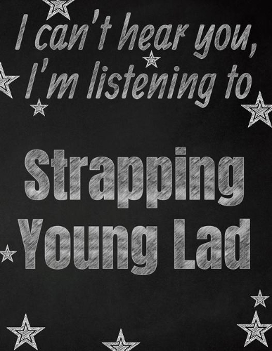 I can't hear you, I'm listening to Strapping Young Lad creative writing lined notebook