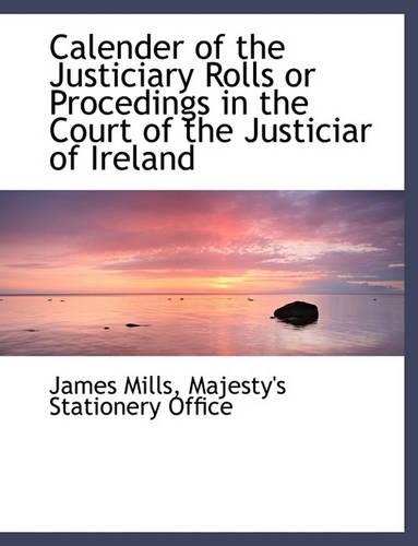 Calender of the Justiciary Rolls or Procedings in the Court of the Justiciar of Ireland: (English)