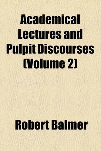 Academical Lectures and Pulpit Discourses (Volume 2)