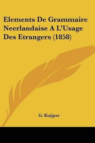 Elements De Grammaire Neerlandaise A L'Usage Des Etrangers (1858): (French)