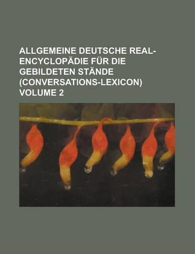 Allgemeine Deutsche Real-Encyclopadie Fur Die Gebildeten Stande (Conversations-Lexicon) Volume 2: (English)