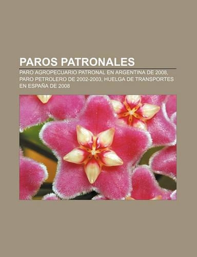 Paros Patronales: Paro Agropecuario Patronal En Argentina de 2008, Paro Petrolero de 2002-2003, Huelga de Transportes En Espana de 2008(Spanish)