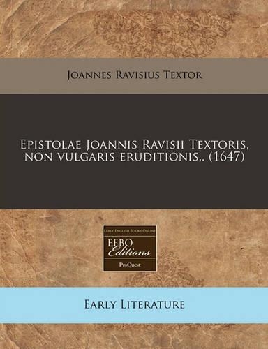 Epistolae Joannis Ravisii Textoris, Non Vulgaris Eruditionis, . (1647)