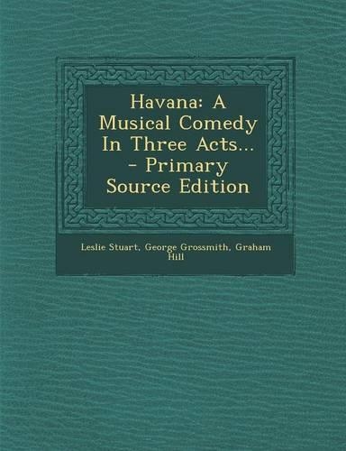 Havana: A Musical Comedy in Three Acts...