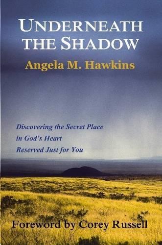 Underneath the Shadow: Discovering the Secret Place in God's Heart Reserved Just for You