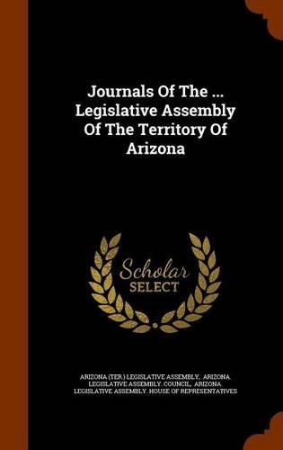Journals Of The ... Legislative Assembly Of The Territory Of Arizona: (English)