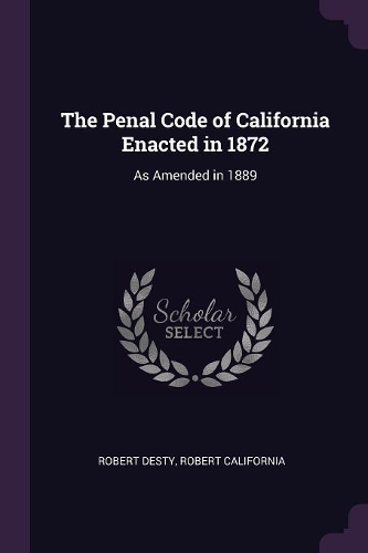 The Penal Code of California Enacted in 1872