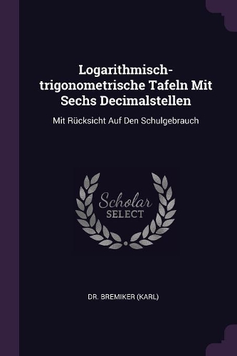 Logarithmisch-trigonometrische Tafeln Mit Sechs Decimalstellen