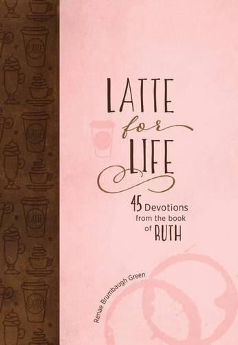 Latte for Life: 45 Devotions from the Book of Ruth