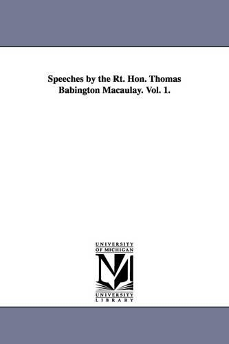 Speeches by the Rt. Hon. Thomas Babington Macaulay. Vol. 1.: (English)