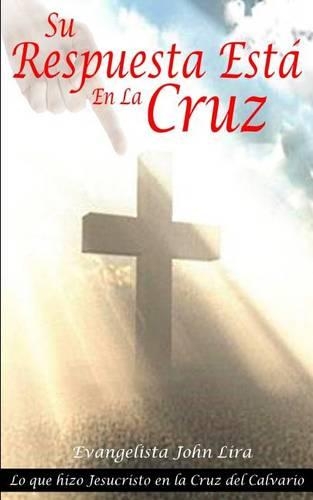 Su Respuesta Está En La Cruz: (Spanish)