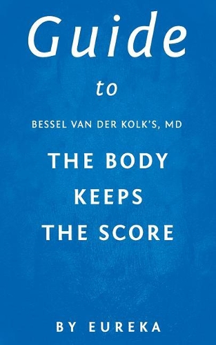 Guide to Bessel Van Der Kolk's, MD the Body Keeps the Score