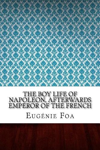 The Boy Life of Napoleon, Afterwards Emperor of the French
