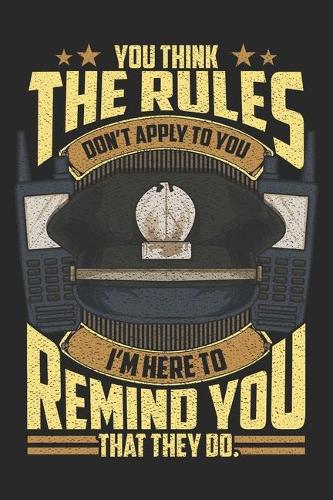You Think The Rules Don't Apply To You: Police Officer Notebook Blank Line Journal Lined with Lines 6x9 120 Pages Checklist Record Book Take Notes Policeman law enforcement Planner Paper C