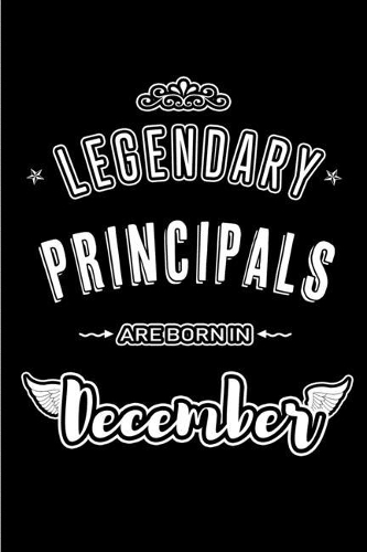 Legendary Principals are born in December: Blank Lined profession Journal Notebooks Diary as Appreciation, Birthday, Welcome, Farewell, Thank You, Christmas, Graduation gifts. for workers & f