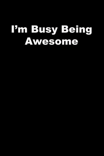 I'm Busy Being Awesome