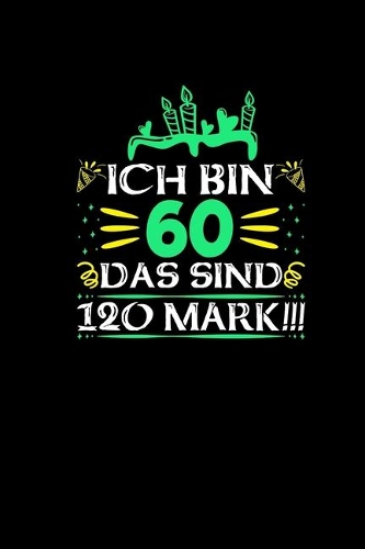 Ich bin 60 Das Sind 120 Mark: Notizbuch 60. Geburtstag Geschenk Lustig Humor Witz Spaßgeschenke 60 Jahre Alt Journal Terminkalender Planer