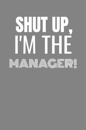 Shut Up I'm the Manager