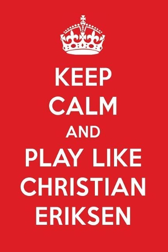 Keep Calm and Play Like Christian Eriksen
