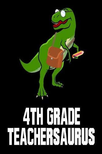 4th Grade Teachersaurus: Cute Dinosaur Notebook For Fourth Grade Teachers