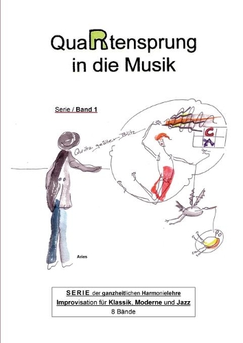 QuaRtensprung in die Musik: SERIE der ganzheitlichen Harmonielehre - Improvisation für Klassik, Moderne und Jazz, Band 1