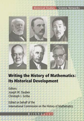 Writing the History of Mathematics: Its Historical Development: (27 Science Networks. Historical Studies)