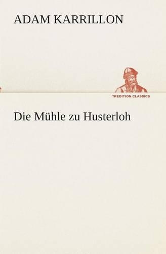 Die Mühle zu Husterloh: (German)