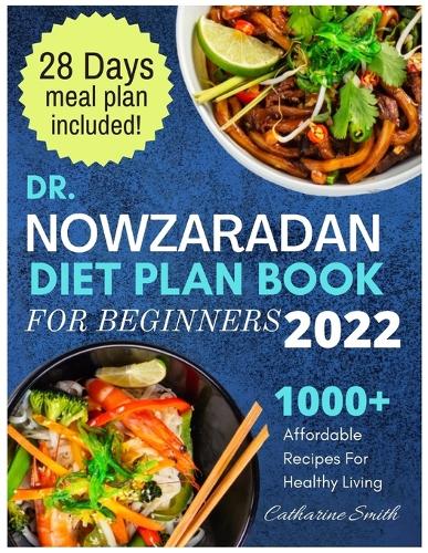 Dr Nowzaradan Diet Plan Book For Beginners: 28 Days Meal Plan And 1000 Affordable Recipes for Healthy Living