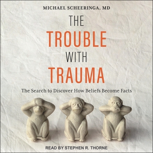 The Trouble with Trauma: The Search to Discover How Beliefs Become Facts