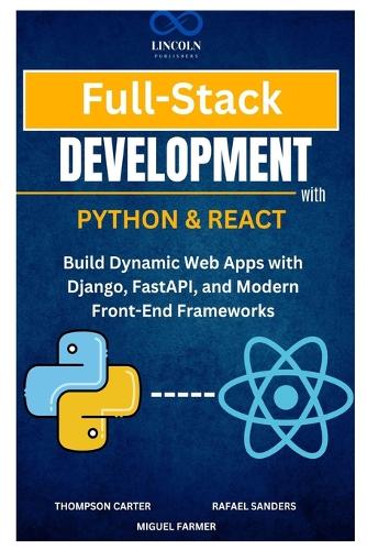 Full-Stack Development with Python & React: Build Dynamic Web Apps with Django, FastAPI, and Modern Front-End Frameworks