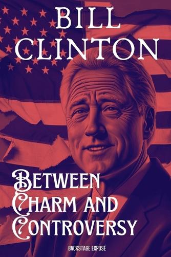 Bill Clinton: Between Charm and Controversy(Scandal Chronicles)