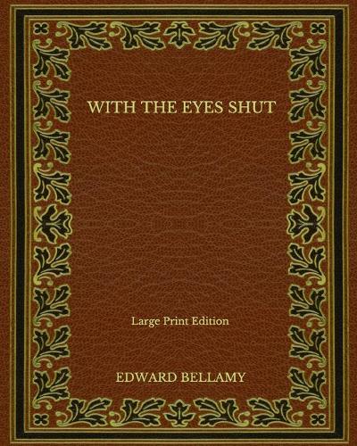 With the Eyes Shut - Large Print Edition