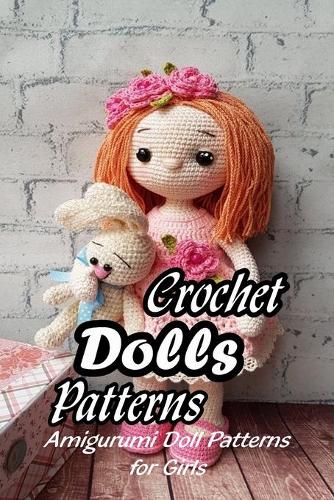 Crochet Dolls Patterns: Amigurumi Doll Patterns for Girls: How to Crochet A Doll