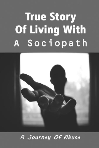 True Story Of Living With A Sociopath: A Journey Of Abuse: Signs Of A Sociopath