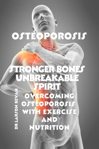 Stronger bones unbreakable spirit: Overcoming osteoporosis with exercise and nutrition