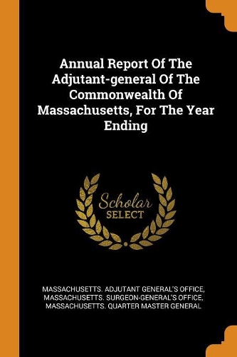 Annual Report of the Adjutant-General of the Commonwealth of Massachusetts, for the Year Ending