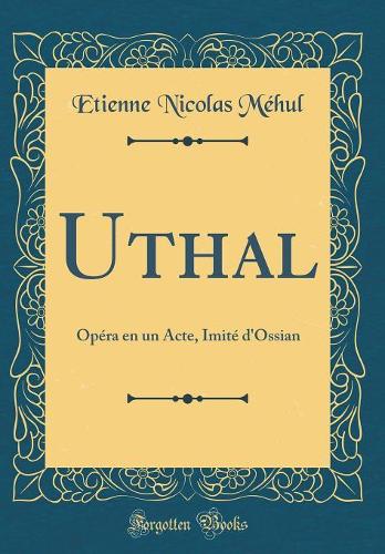 Uthal: Opéra en un Acte, Imité d'Ossian (Classic Reprint)