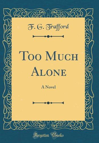 Too Much Alone: A Novel (Classic Reprint)