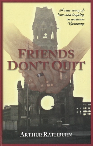 Friends Don't Quit: A True Story of Love & Loyalty in Wartime Germany