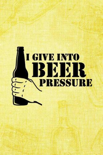 I Give Into Beer Pressure