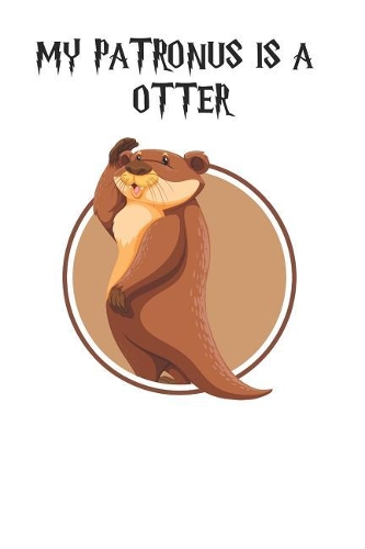 My Patronus is a Otters: Cute Otter Lovers Journal / Notebook / Diary / Birthday Gift (6x9 - 110 Blank Lined Pages)