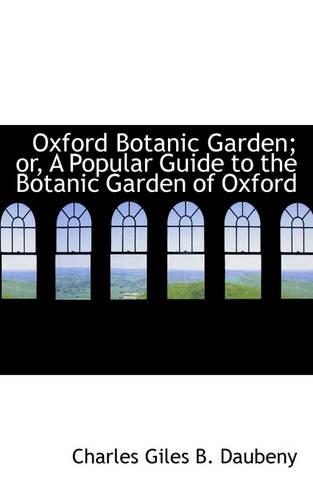 Oxford Botanic Garden; Or, a Popular Guide to the Botanic Garden of Oxford