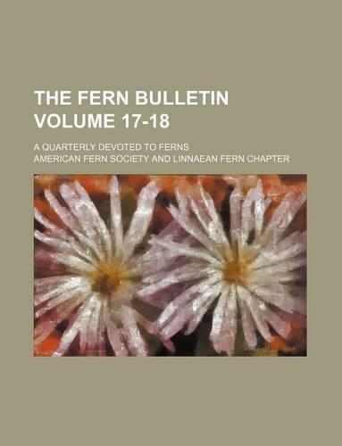 The Fern Bulletin Volume 17-18; A Quarterly Devoted to Ferns: (English)