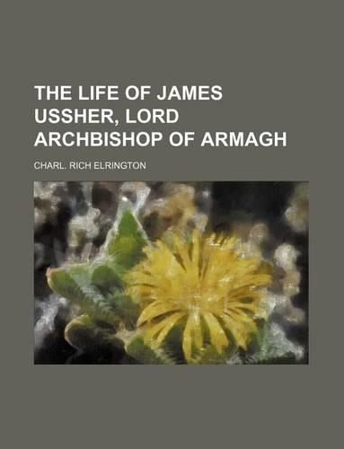 The Life of James Ussher, Lord Archbishop of Armagh