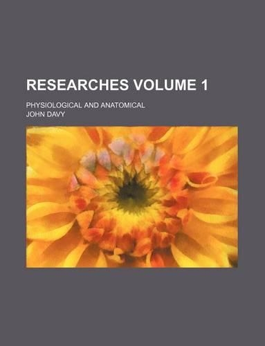 Researches Volume 1; Physiological and Anatomical: (English)